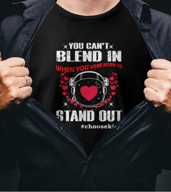 You Can't Blend In When You Were Born To Stand Out #ChooseKind Astronaut Heart T-Shirt