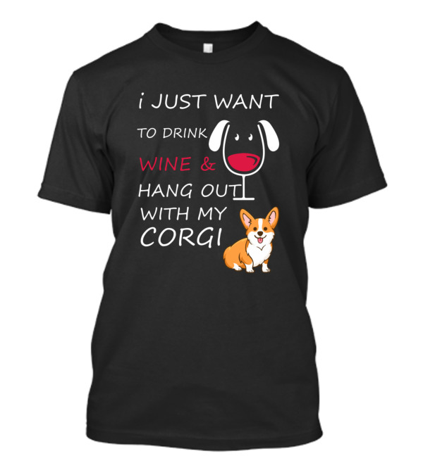 I Just Want To Drink Wine And Hang Out With My Corgi T-Shirt
