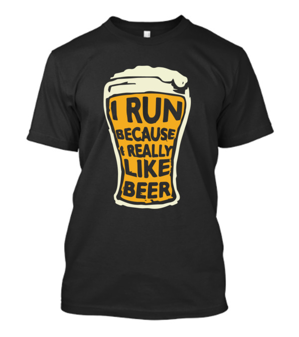 I Run Because I Really Like Beer Pint Glass T-Shirt