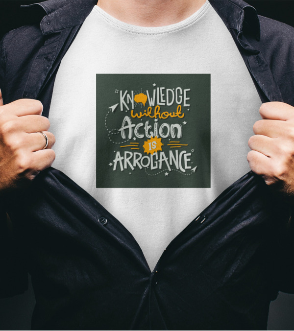 Knowledge Without Action Is Arrogance Motivational Wisdom Phrase T-Shirt