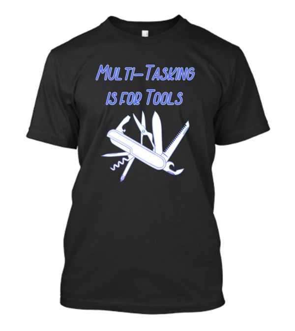 Multi Tasking Is For Tools With Swiss Army Knife T-Shirt