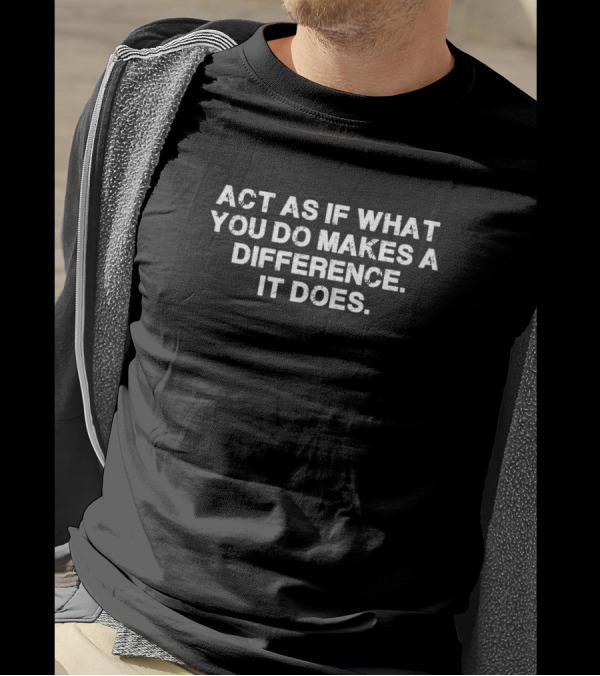 Act As If What You Do Makes A Difference It Does - Motivational Quote Positive Mindset T-Shirt