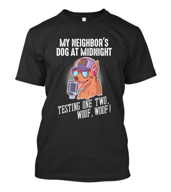 My Neighbor's Dog At Midnight Testing One Two Woof Woof T-Shirt