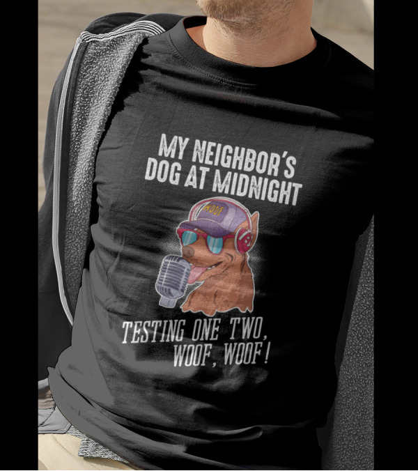 My Neighbor's Dog At Midnight Testing One Two Woof Woof T-Shirt