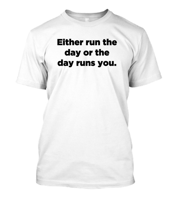 Either Run The Day Or The Day Runs You Motivational Message T-Shirt