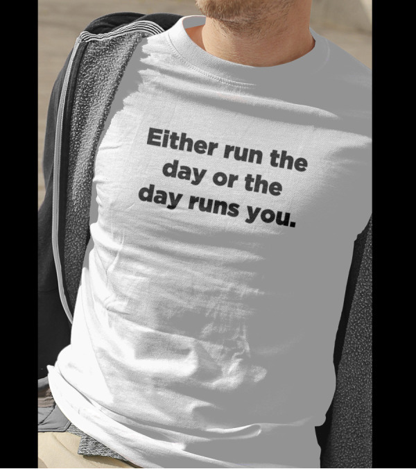 Either Run The Day Or The Day Runs You Motivational Message T-Shirt