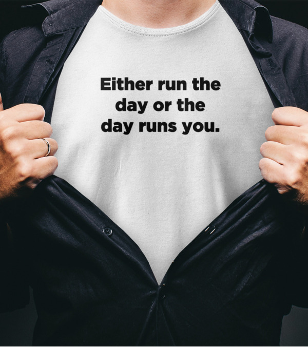 Either Run The Day Or The Day Runs You Motivational Message T-Shirt