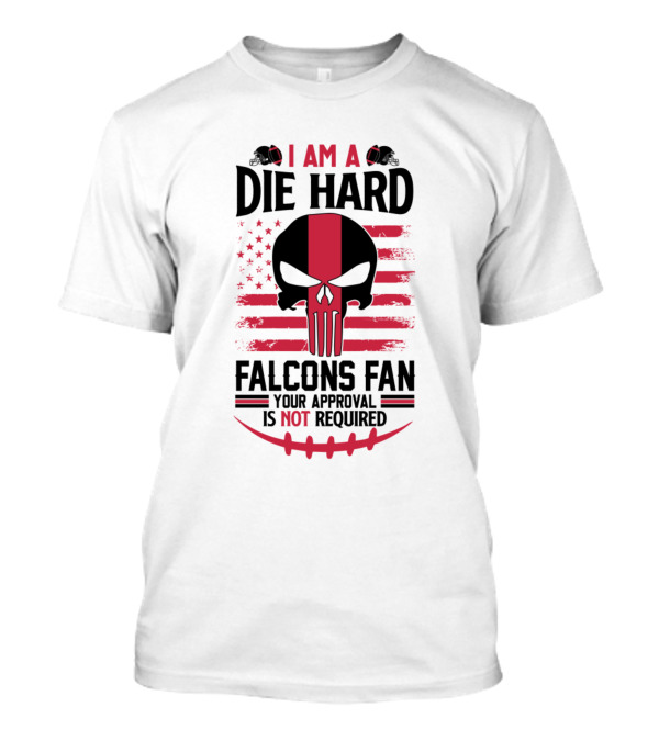 I Am A Die Hard Falcons Fan Your Approval Is Not Required T-Shirt