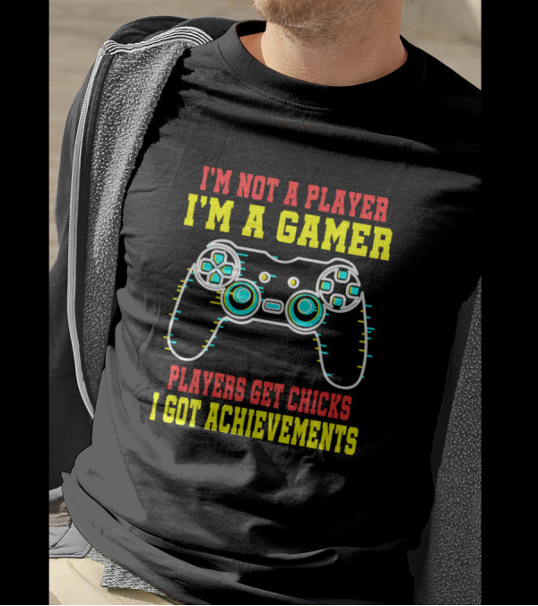 I'm Not A Player I'm A Gamer Players Get Chicks I Got Achievements T-Shirt