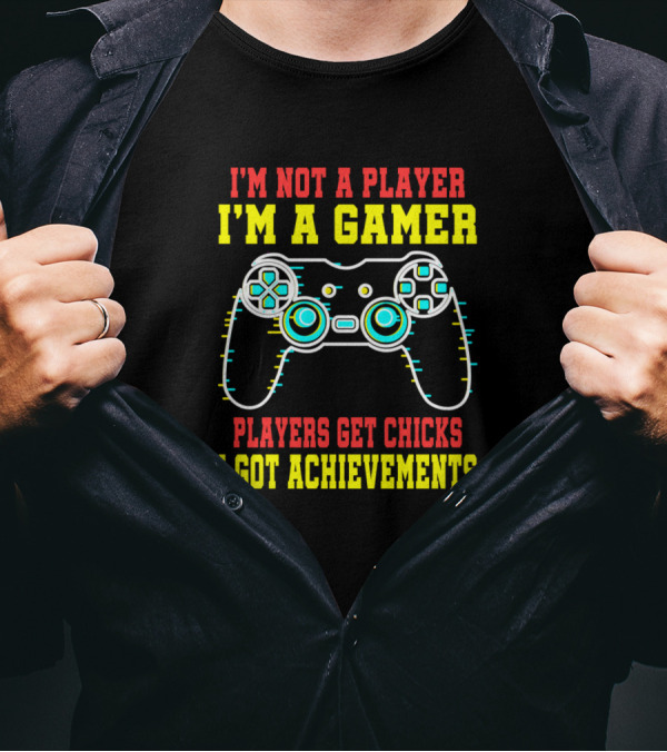 I'm Not A Player I'm A Gamer Players Get Chicks I Got Achievements T-Shirt