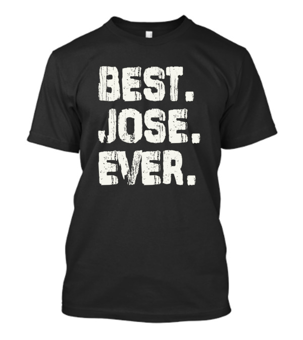 Best Jose Ever Birthday Middle Name T-Shirt