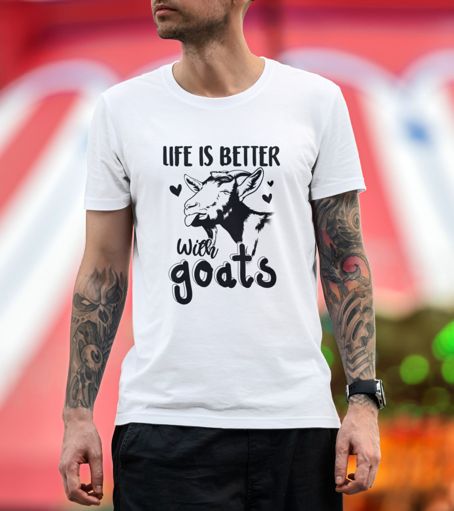Life Is Better With Goats Hearts T-Shirt