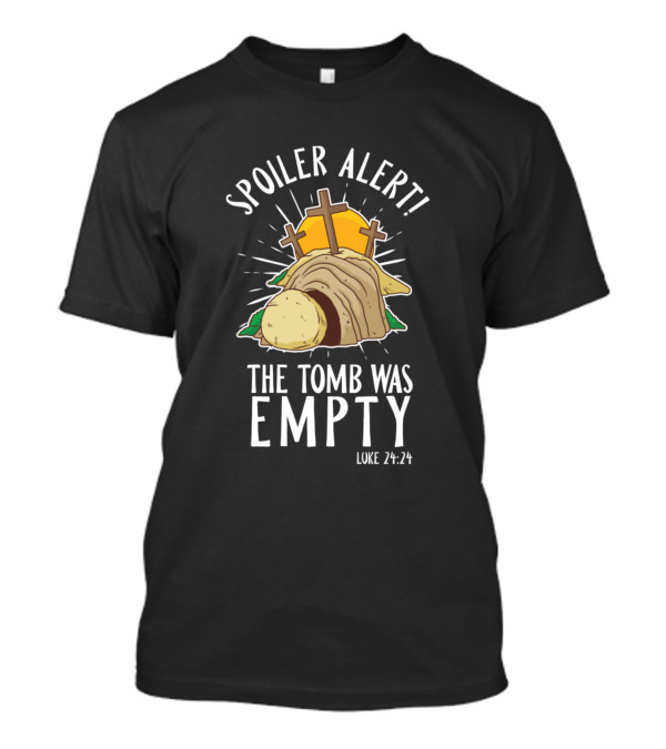 Spoiler Alert The Tomb Was Empty Luke 24 24 Crosses Tomb Sunburst T-Shirt