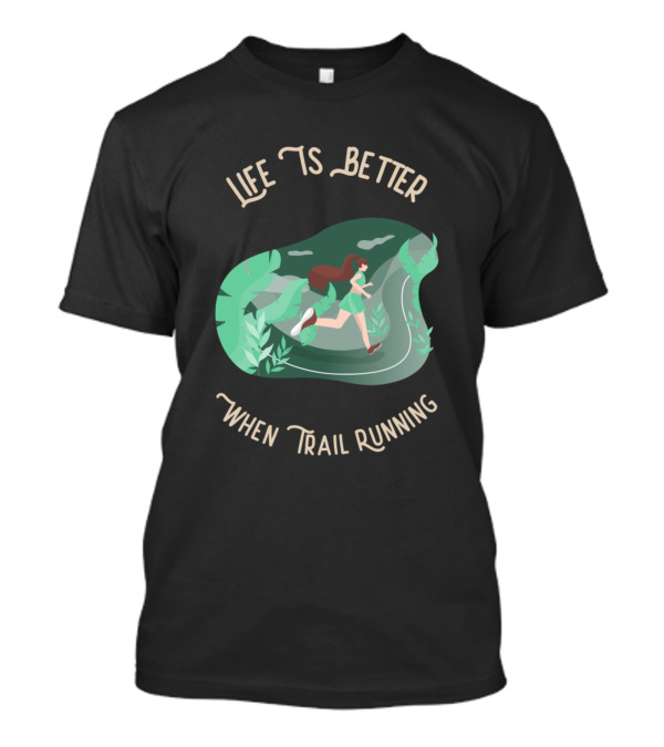 Life Is Better When Trail Running Trail Runner T-Shirt