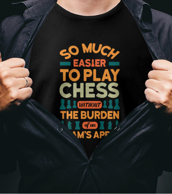 So Much Easier To Play Chess Without The Burden Of An Adam's Apple T-Shirt