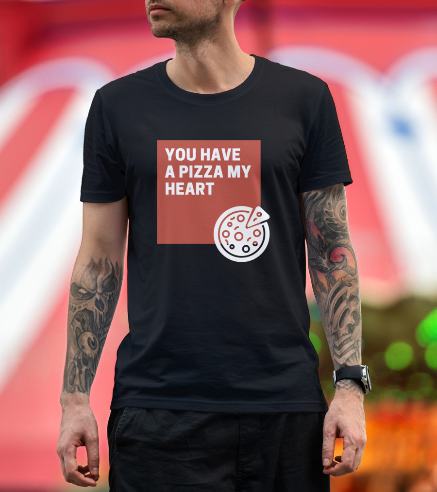 YOU HAVE A PIZZA MY HEART Pizza Slice T-Shirt