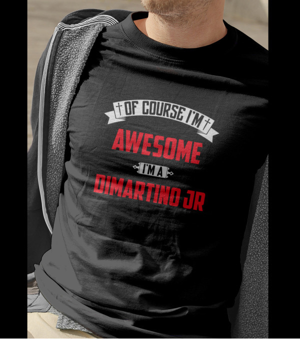 Of Course I'm Awesome I'm A Dimartino Jr T-Shirt