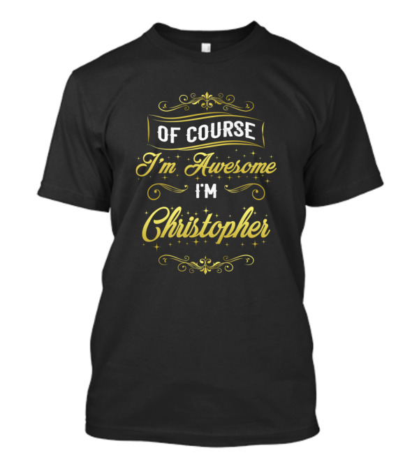 Of Course I'm Awesome I'm Christopher T-Shirt