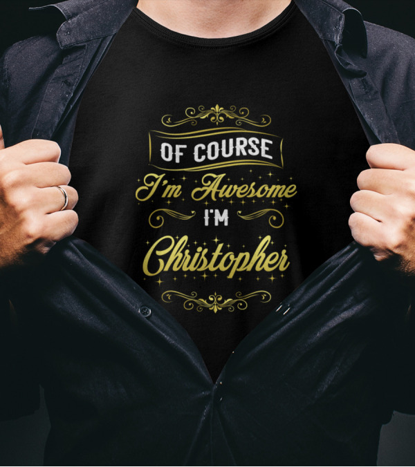 Of Course I'm Awesome I'm Christopher T-Shirt