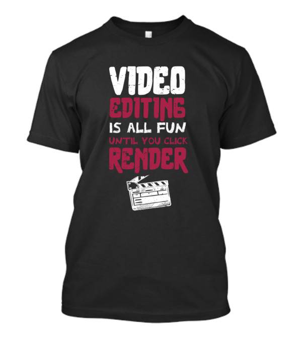 Video Editing Is All Fun Until You Click Render With Film Clapperboard T-Shirt