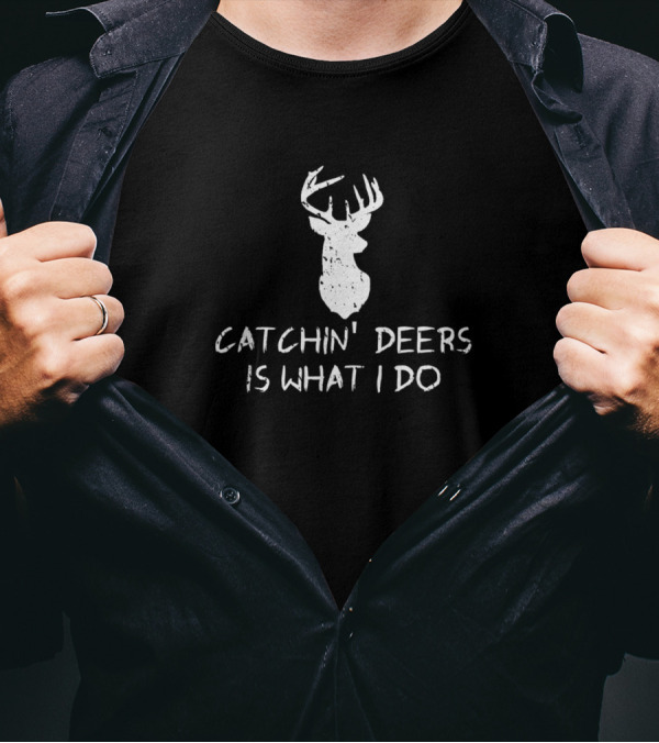 Catchin' Deers Is What I Do Funny Deer T-Shirt
