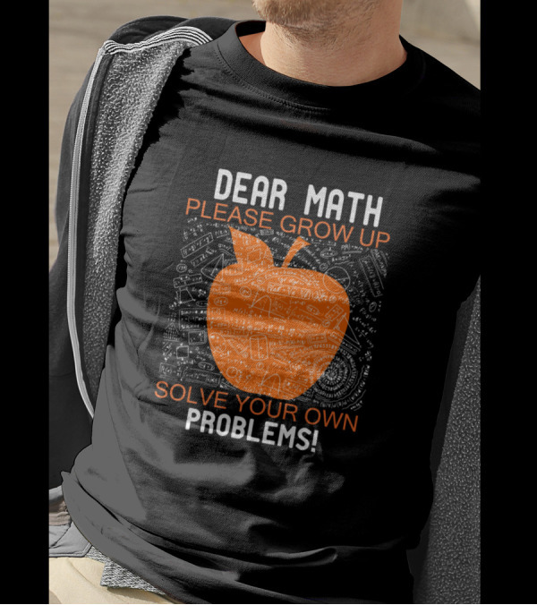 Dear Math Please Grow Up Solve Your Own Problems Funny Math Joke With Orange Apple And Doodles T-Shirt