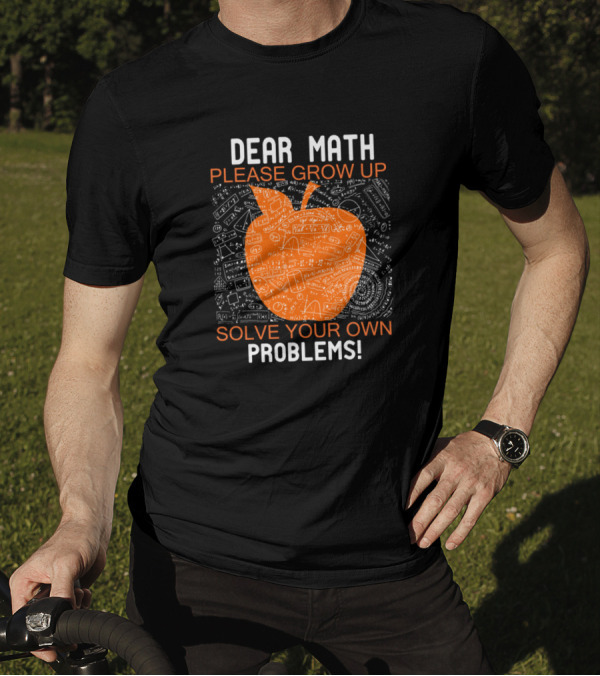 Dear Math Please Grow Up Solve Your Own Problems Funny Math Joke With Orange Apple And Doodles T-Shirt