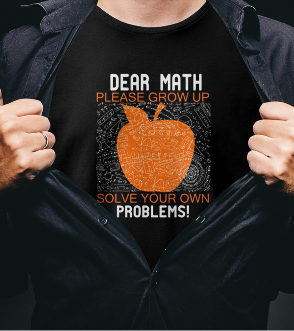Dear Math Please Grow Up Solve Your Own Problems Funny Math Joke With Orange Apple And Doodles T-Shirt