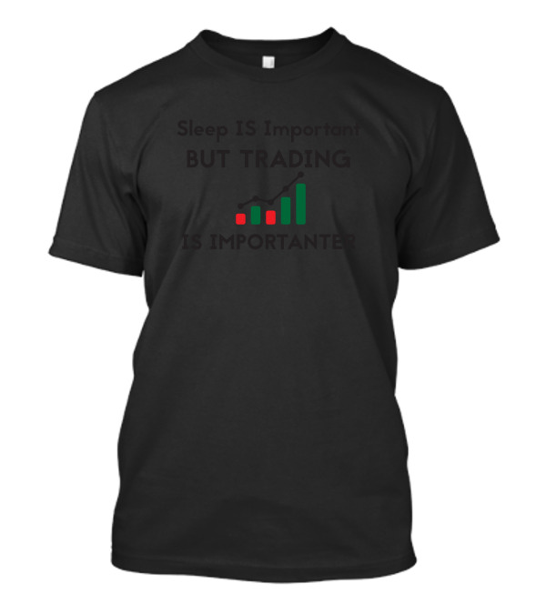 Sleep Is Important But Trading Is Importanter With Green And Red Candlestick Chart T-Shirt