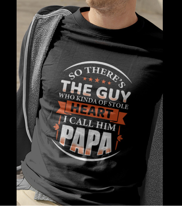 So There's The Guy Who Kinda Stole Heart I Call Him Papa T-Shirt