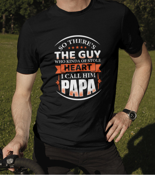 So There's The Guy Who Kinda Stole Heart I Call Him Papa T-Shirt