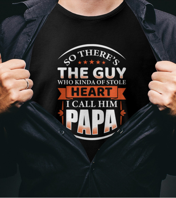 So There's The Guy Who Kinda Stole Heart I Call Him Papa T-Shirt