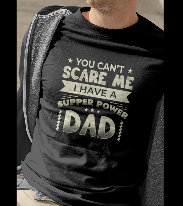 YOU CAN'T SCARE ME I HAVE A SUPER POWER DAD T-Shirt