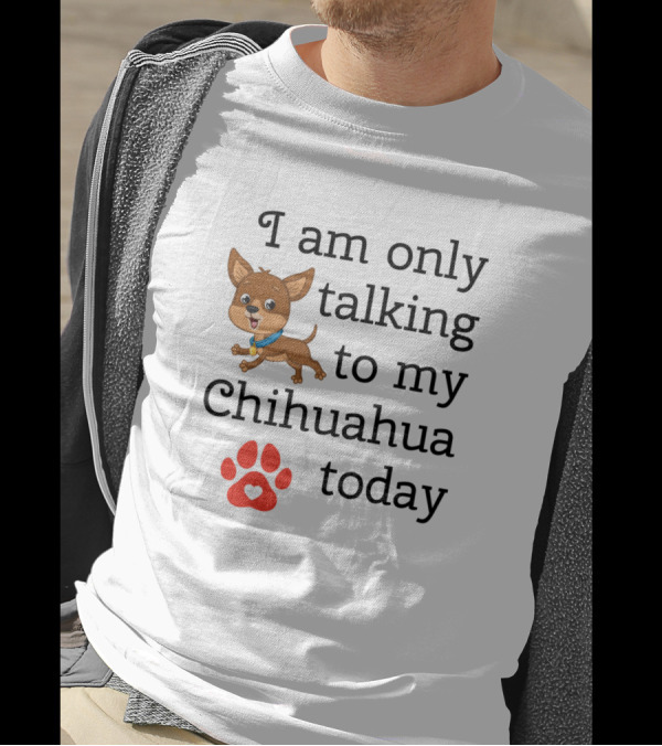 I Am Only Talking To My Chihuahua Today Chihuahua Graphic With Red Paw Print And Heart T-Shirt