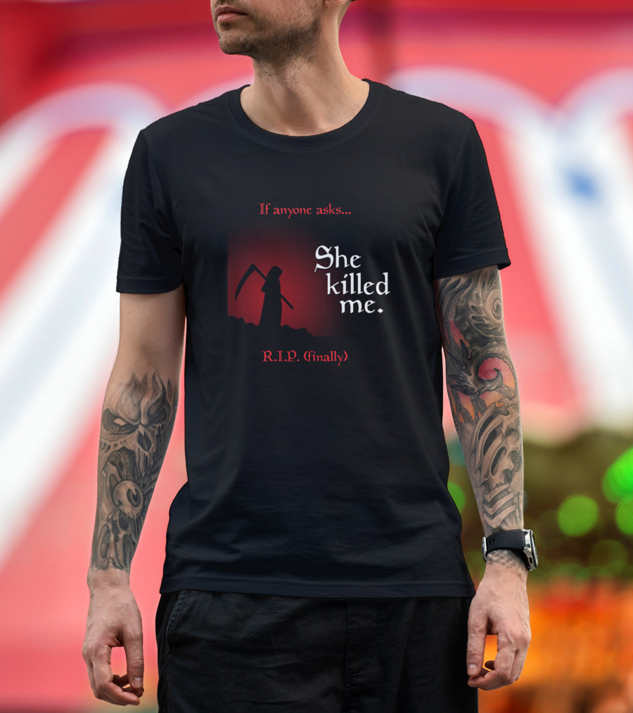 If Anyone Asks She Killed Me R.I.P. Finally Grim Reaper T-Shirt