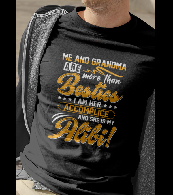 Me And Grandma Are More Than Besties I Am Her Accomplice And She Is My Alibi T-Shirt