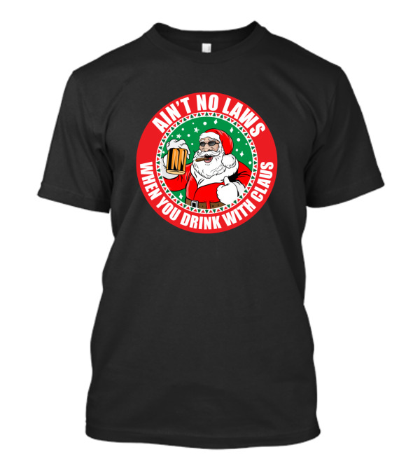 AIN’T NO LAWS WHEN YOU DRINK WITH CLAUS SANTA HOLDING BEER MUG CHRISTMAS HOLIDAY T-Shirt