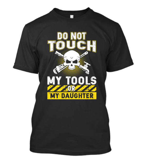 Do Not Touch My Tools Or My Daughter Skull Wrenches T-Shirt