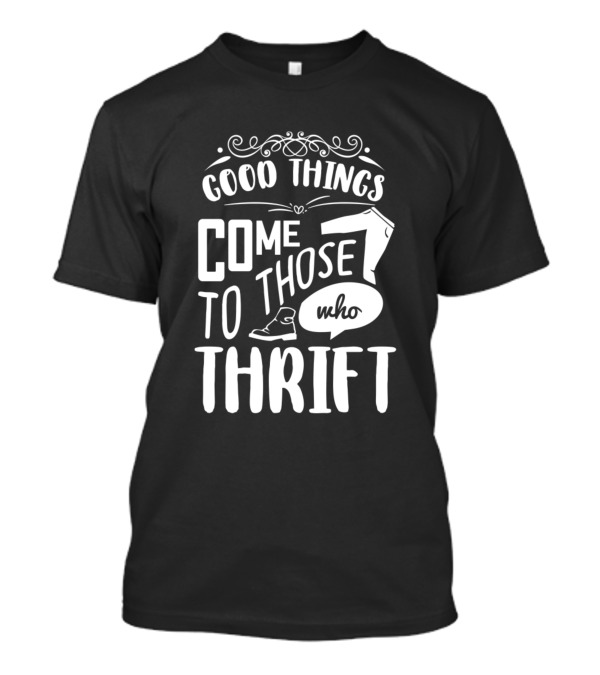 Good Things Come To Those Who Thrift T-Shirt