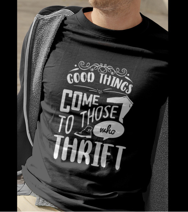 Good Things Come To Those Who Thrift T-Shirt