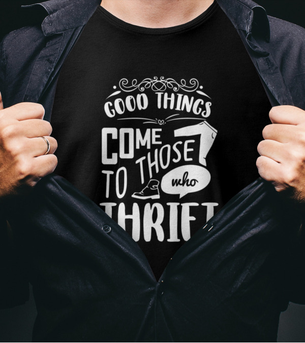 Good Things Come To Those Who Thrift T-Shirt