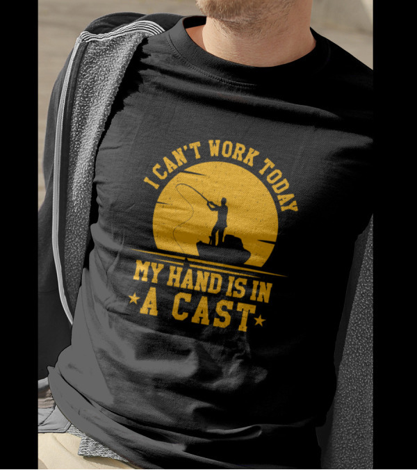 I Can't Work Today My Hand Is In A Cast Fishing T-Shirt