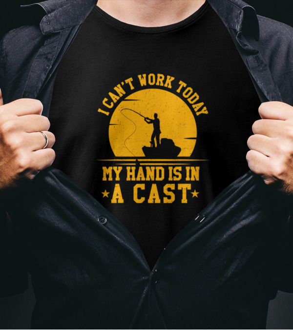 I Can't Work Today My Hand Is In A Cast Fishing T-Shirt