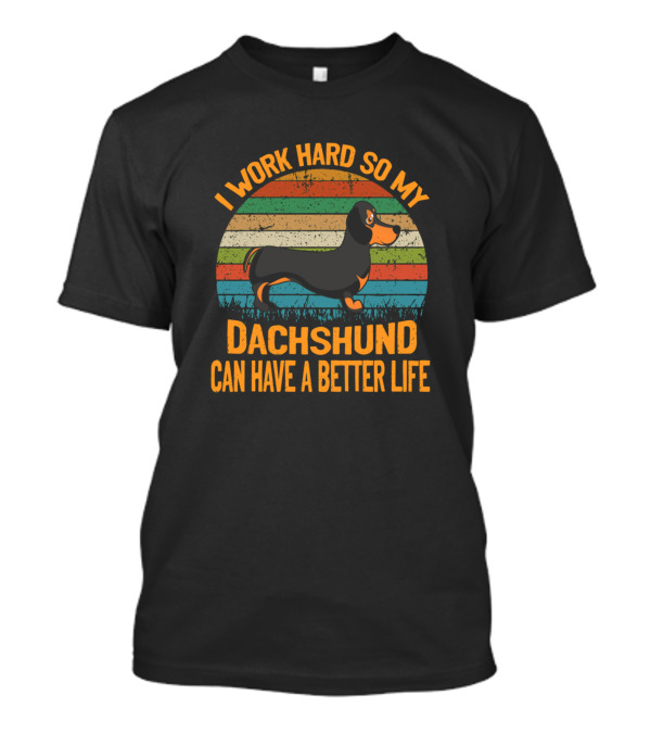 I Work Hard So My Dachshund Can Have A Better Life Retro Dachshund T-Shirt