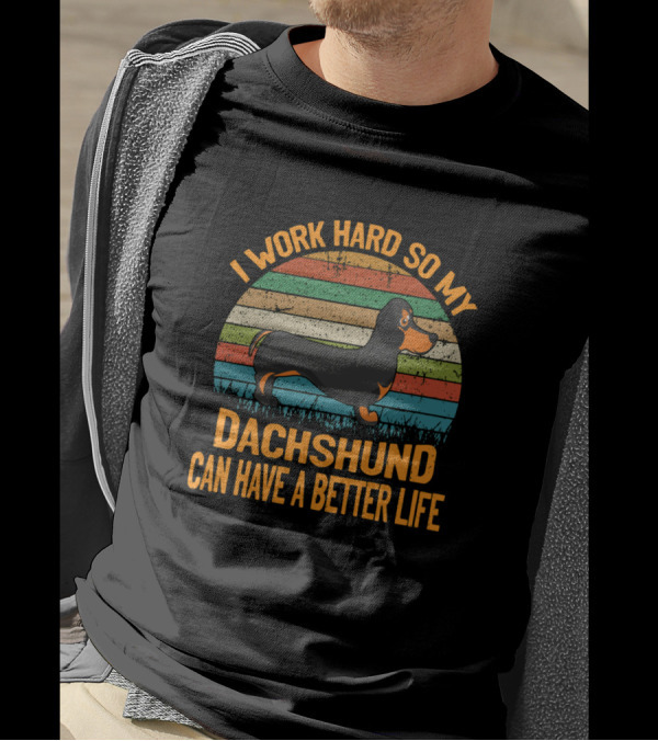 I Work Hard So My Dachshund Can Have A Better Life Retro Dachshund T-Shirt