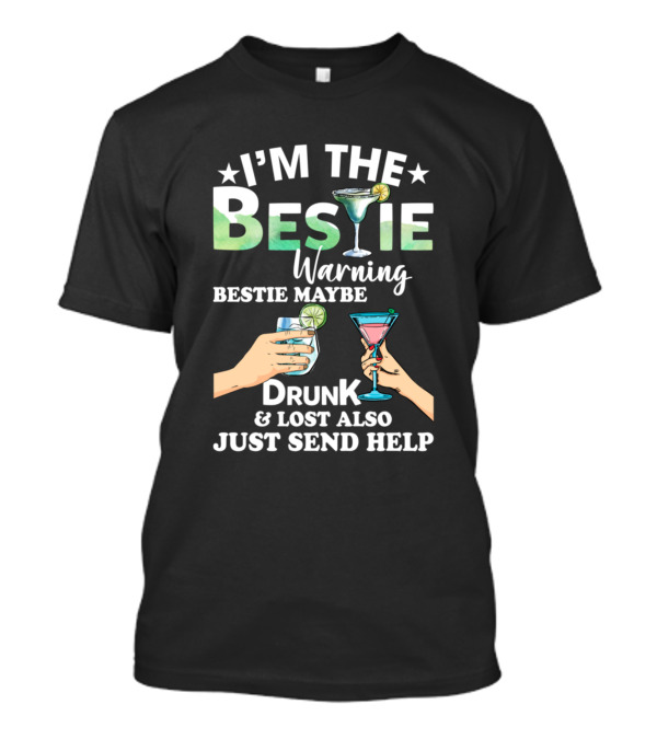 I'm The Bestie Warning Bestie Maybe Drunk And Lost Also Just Send Help T-Shirt