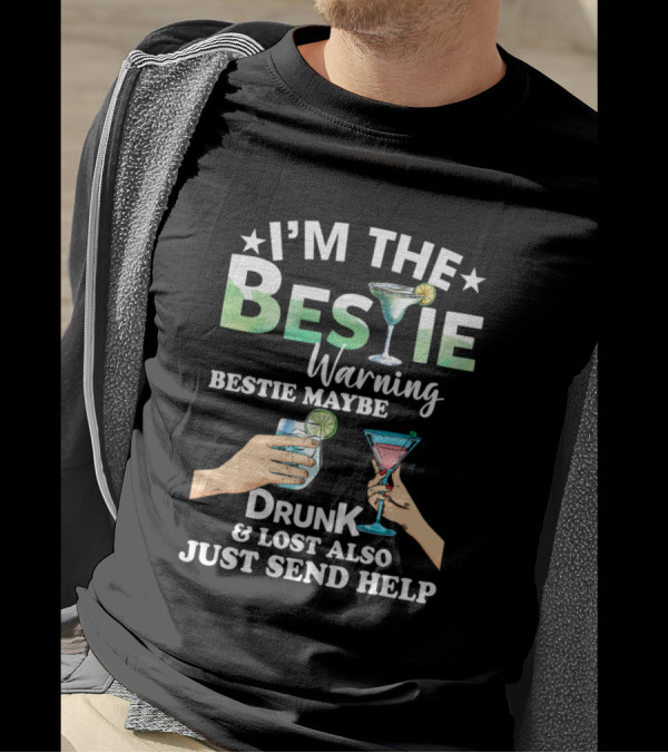 I'm The Bestie Warning Bestie Maybe Drunk And Lost Also Just Send Help T-Shirt