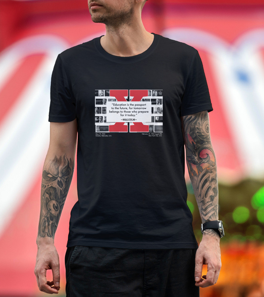 My Inspiration Malcolm X Education Quote May 19 1925 Omaha Nebraska February 21 1965 New York City T-Shirt