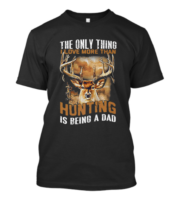 The Only Thing I Love More Than Hunting Is Being A Dad Deer Antlers T-Shirt