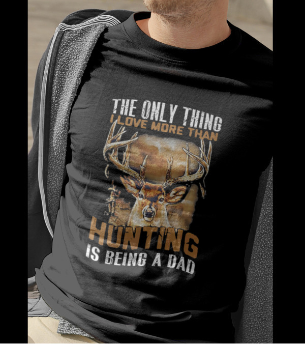 The Only Thing I Love More Than Hunting Is Being A Dad Deer Antlers T-Shirt